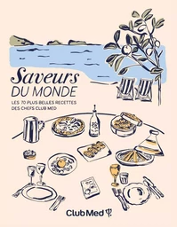 Saveurs du monde - Les 70 plus belles recettes de Chefs du Club Med