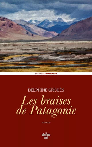 Les Braises de Patagonie - Delphine Grouès - Cherche Midi