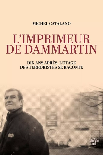 L'imprimeur de Dammartin. Dix ans après, l'otage des terroristes se raconte - Michel Catalano - Cherche Midi