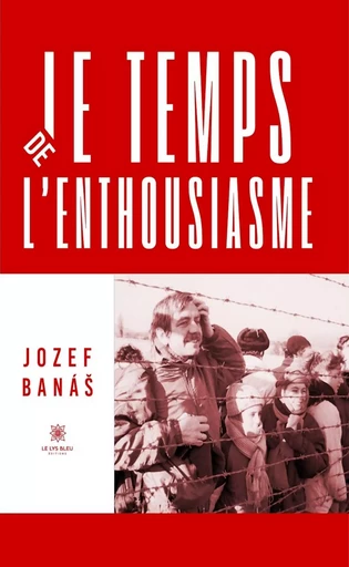 Le temps de l’enthousiasme - Jozef Banáš - Le Lys Bleu Éditions