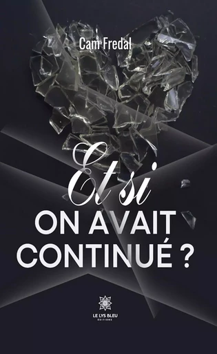 Et si on avait continué ? - Cam Fredal - Le Lys Bleu Éditions