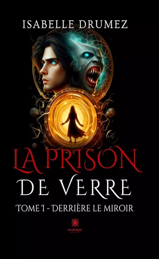 La prison de verre - Tome 1 - Isabelle Drumez - Le Lys Bleu Éditions