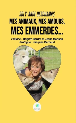 Mes animaux, mes amours, mes emmerdes… - Soly-Ange Deschamps - Le Lys Bleu Éditions