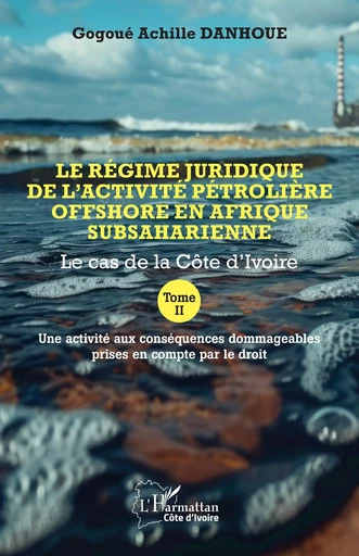 Le régime juridique de l’activité pétrolière offshore en Afrique subsaharienne - Gogoué Achille Danhoue - Editions L'Harmattan