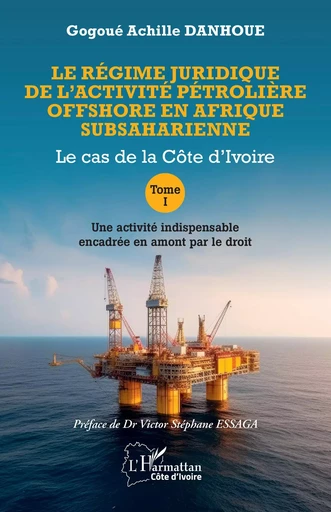 Le régime juridique de l’activité pétrolière offshore en Afrique subsaharienne - Gogoué Achille Danhoue - Editions L'Harmattan