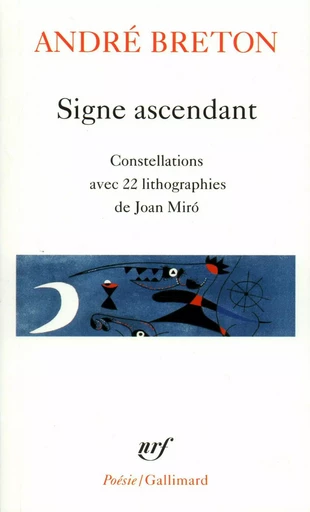 Signe ascendant / Fata Morgana /Les Etats Généraux /Des Epingles tremblantes /Xénophiles /Ode à Charles Fourier /Constellations /Le La - André Breton - Editions Gallimard