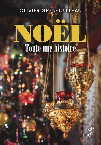 Noël, toute une histoire - Olivier Grenouilleau - Editions du Cerf