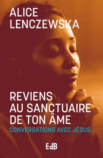 Reviens au sanctuaire de ton âme - Alice Lenczewska - Editions des Béatitudes