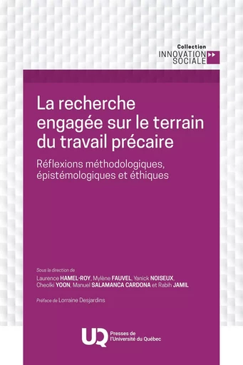 La recherche engagée sur le terrain du travail précaire - Laurence Hamel-Roy, Mylène Fauvel, Yanick Noiseux, Cheolki Yoon, Manuel Salamanca Cardona, Rabih Jamil - Presses de l'Université du Québec