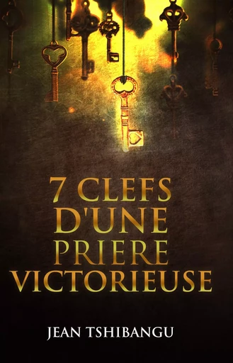 7 CLEFS D'UNE PRIERE VICTORIEUSE - JEAN TSHIBANGU - Bookelis