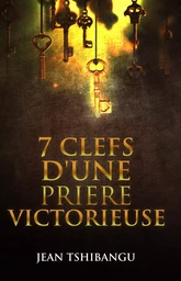 7 CLEFS D'UNE PRIERE VICTORIEUSE