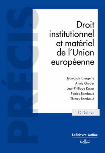 Droit institutionnel et matériel de l'Union européenne. 15e éd. (N) - Jean-Louis Clergerie, Annie Gruber, Patrick Rambaud, Thierry Rambaud, Jean-philippe Kovar - Groupe Lefebvre Dalloz