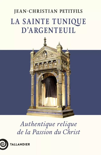 La sainte tunique d'Argenteuil - Jean-Christian Petitfils - Tallandier