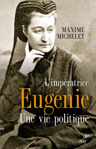 L'IMPERATRICE EUGENIE - UNE VIE POLITIQUE -  MICHELET MAXIME - Editions du Cerf