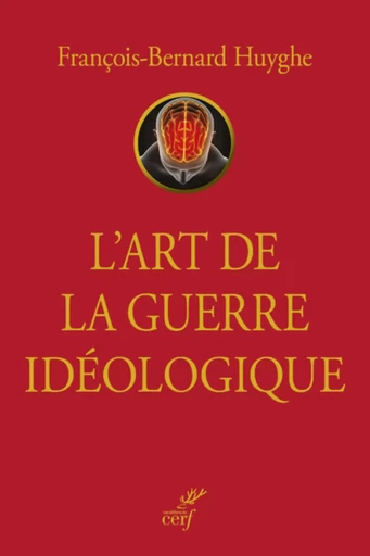 L'ART DE LA GUERRE IDEOLOGIQUE -  HUYGHE FRANCOIS-BERNARD - Editions du Cerf