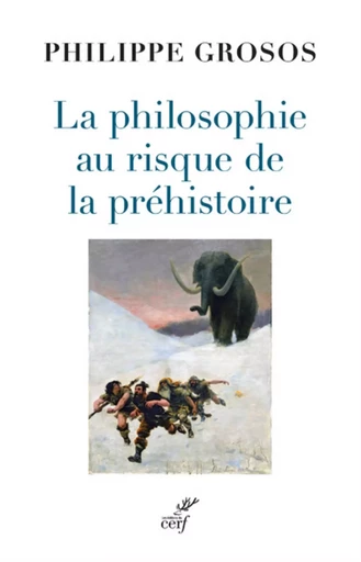 LA PHILOSOPHIE AU RISQUE DE LA PREHISTOIRE -  GROSOS PHILIPPE - Editions du Cerf