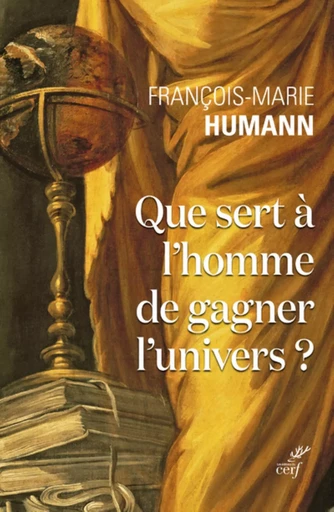 QUE SERT A L'HOMME DE GAGNER L'UNIVERS -  HUMANN FRANCOIS-MARIE - Editions du Cerf