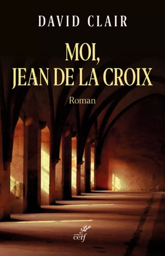 MOI, JEAN DE LA CROIX -  CLAIR DAVID - Editions du Cerf