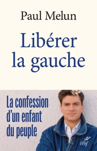 LIBERER LA GAUCHE - LA CONFESSION D'UN ENFANT DU PEUPLE -  MELUN PAUL - Editions du Cerf