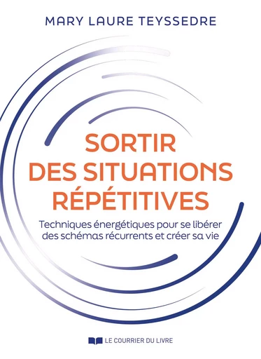 Sortir des situations répétitives - Techniques énergétiques pour en finir avec les mêmes scénarios n - Mary-Laure Teyssedre - Courrier du livre