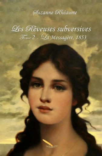 Les rêveuses subversives T.02 La messagère - 1853 - Suzanne Rhéaume - Éditions La Plume D'or