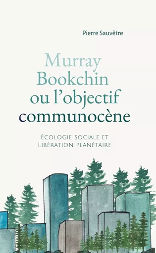 Murray Bookchin ou l'objectif communocène - Pierre Sauvêtre - Éditions de l'Atelier