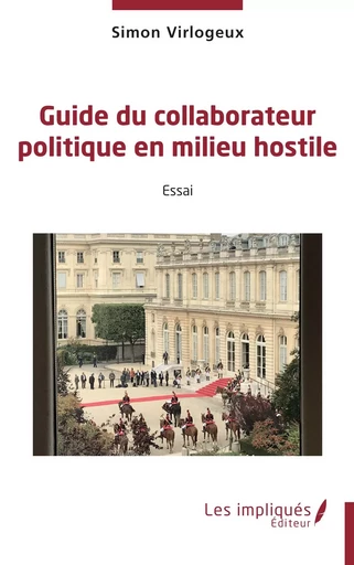 Guide du collaborateur politique en milieu hostile - Simon Virlogeux - Les Impliqués