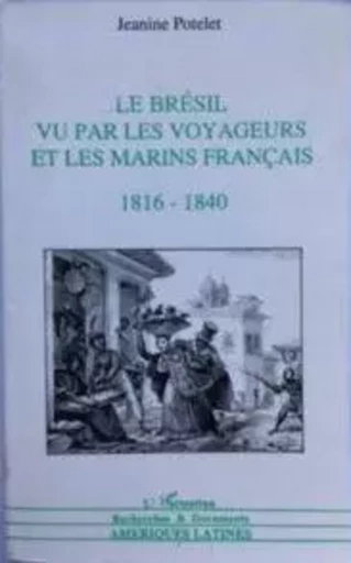 Le Brésil vu par les voyageurs et les marins français 1816-1860 - Jeannine Potelet - Editions L'Harmattan