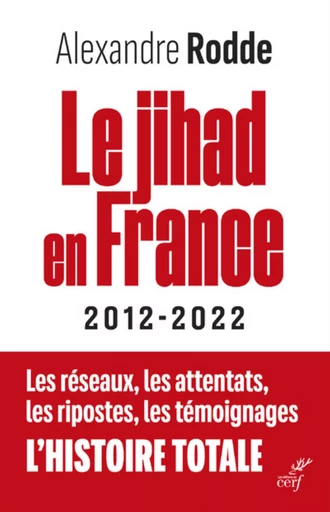 LE JIHAD EN FRANCE - 2012-2022 - LES RESEAUX, LESATTENTATS, LES RIPOSTES, LES TEMOIGNAGES, L'HISTOI -  RODDE ALEXANDRA,  PECHENARD FREDERIC - Editions du Cerf