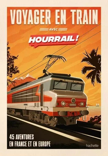 HOURRAIL, le guide. Où partir en train ? - Benjamin Martinie - Hachette Tourisme