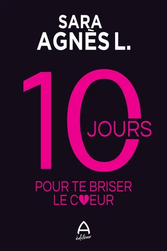 10 jours pour te briser le coeur - Sara Agnès L. - A éditeur