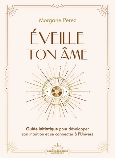 Éveille ton âme - Guide initiatique pour développer son intuition et se connecter à l'Univers - Morgane Perez - Courrier du livre