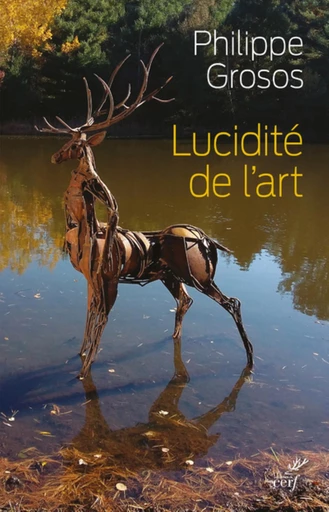 LUCIDITE DE L'ART - ANIMAUX ET ENVIRONNEMENT DANSL'ART DEPUIS LE PALEOLITHIQUE SUPERIEUR -  GROSOS PHILIPPE - Editions du Cerf