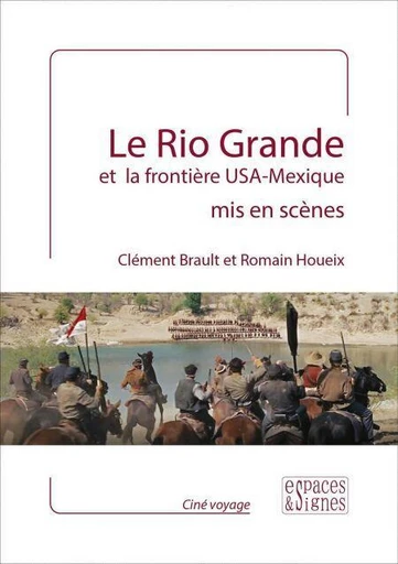 Le Rio Grande et la frontière USA - Mexique mis en scènes - Clément Brault, Romain Houeix - Espaces et signes