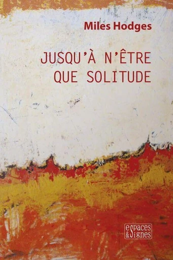 Jusqu'à n'être que solitude - Miles Hodges - Espaces et signes