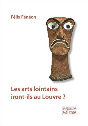 Les arts lointains iront-ils au Louvre ? - Félix Fénéon - Espaces et signes