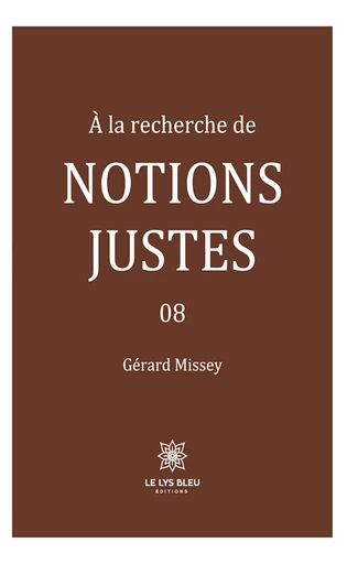 À la recherche de notions justes - Tome 8 - Gérard Missey - Le Lys Bleu Éditions