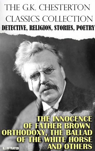 The G.K. Chesterton Classics Collection. Detective, Religion, Stories, Poetry. Illustrated - G.K. Chesterton - Andrii Ponomarenko