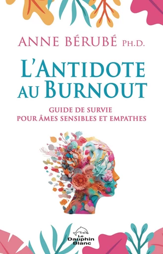 L’antidote au burnout - Anne Bérubé - Dauphin Blanc