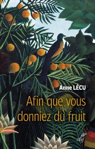 AFIN QUE VOUS DONNIEZ DU FRUIT -  LECU ANNE - Editions du Cerf