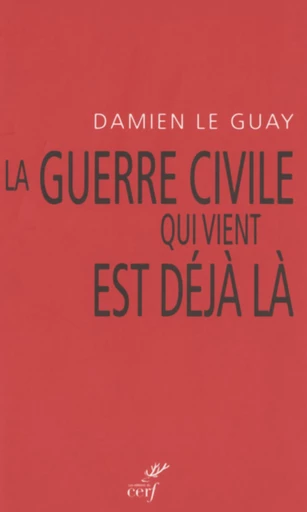 LA GUERRE CIVILE QUI VIENT EST DEJA LA -  LE GUAY DAMIEN - Editions du Cerf