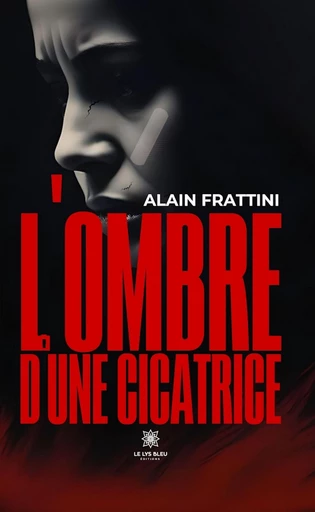 L’ombre d’une cicatrice - Alain Frattini - Le Lys Bleu Éditions