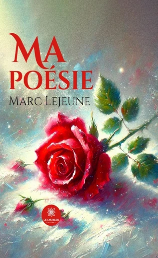 Ma poésie - Marc Lejeune - Le Lys Bleu Éditions