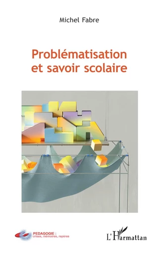 Problématisation et savoir scolaire - Michel Fabre - Editions L'Harmattan