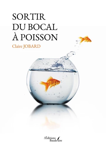 Sortir du bocal à poisson - Claire Jobard - Éditions Baudelaire