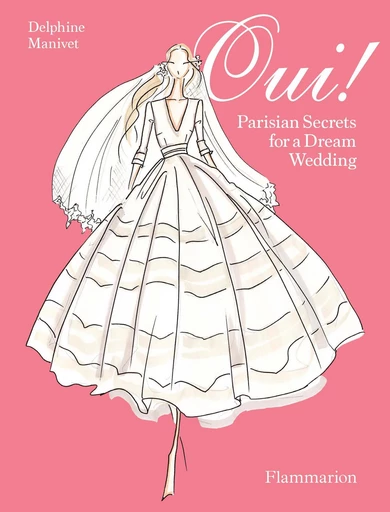 Oui ! Parisian Secrets for a Dream Wedding - Delphine Manivet - Flammarion