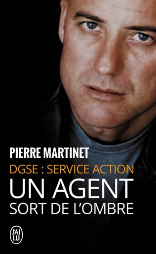 Un agent sort de l'ombre. DGSE : Service Action - Philippe Lobjois, Pierre Martinet - J'ai Lu