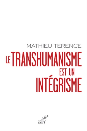 LE TRANSHUMANISME EST UN INTEGRISME -  TERENCE MATHIEU - Editions du Cerf