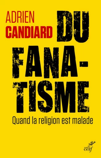 DU FANATISME - Adrien Candiard - Editions du Cerf