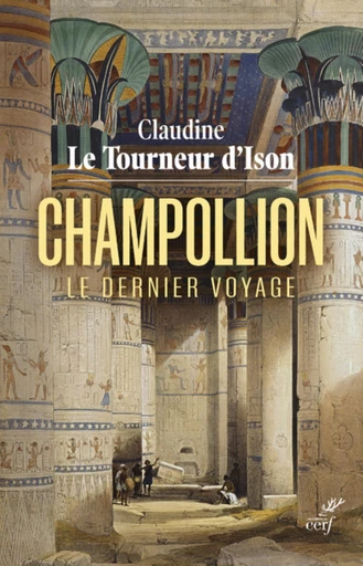 CHAMPOLLION - LE DERNIER VOYAGE -  LE TOURNEUR D 'ISON CLAUDINE,  STAVRIDES GUY - Editions du Cerf